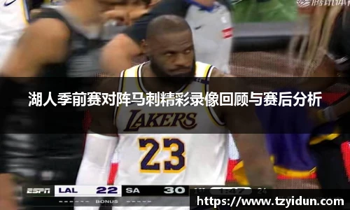 湖人季前赛对阵马刺精彩录像回顾与赛后分析