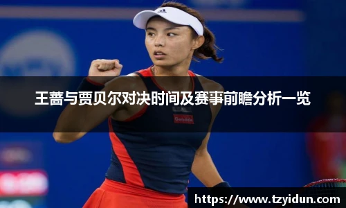 王蔷与贾贝尔对决时间及赛事前瞻分析一览